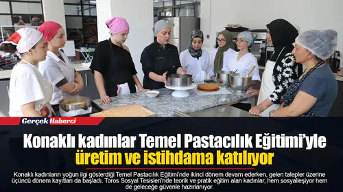 Konaklı kadınlar Temel Pastacılık Eğitimi’yle üretim ve istihdama katılıyor