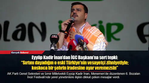 Eyyüp Kadir İnan’dan İGC Başkanı’na sert tepki: “Sırtını dayadığın o eski Türkiye'nin vesayetçi zihniyetiyle; koskoca bir şehrin iradesine ayar veremezsin”