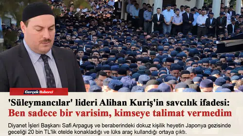 'Süleymancılar' lideri Alihan Kuriş'in savcılık ifadesi: Ben sadece bir varisim, kimseye talimat vermedim