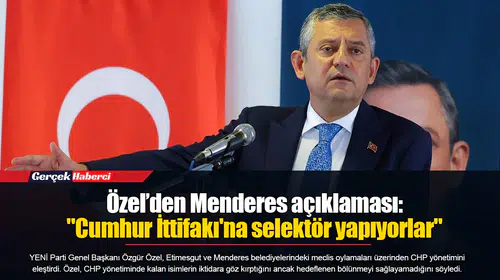 Özel’den Menderes açıklaması: "Cumhur İttifakı'na selektör yapıyorlar"