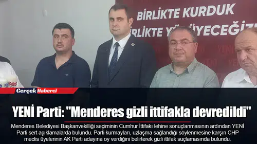YENİ Parti: "Menderes gizli ittifakla devredildi"