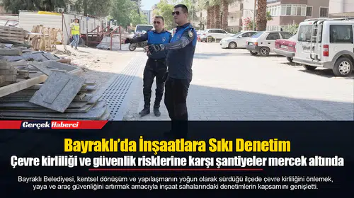 Bayraklı’da İnşaatlara Sıkı Denetim