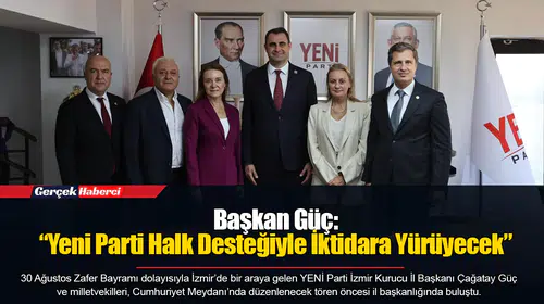 Başkan Güç: “Yeni Parti Halk Desteğiyle İktidara Yürüyecek”