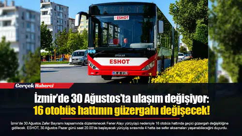 İzmir’de 30 Ağustos’ta ulaşım değişiyor: 16 otobüs hattının güzergahı değişecek!