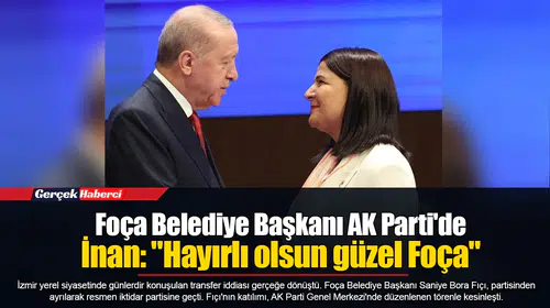 Foça Belediye Başkanı AK Parti'de  İnan: "Hayırlı olsun güzel Foça"