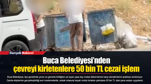Buca Belediyesi’nden çevreyi kirletenlere 50 bin TL cezai işlem