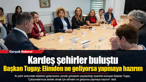 Başkan Tugay: Elimden ne geliyorsa yapmaya hazırım