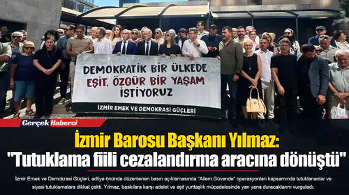 İzmir Barosu Başkanı Yılmaz:  "Tutuklama fiili cezalandırma aracına dönüştü"