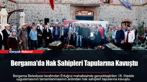 Bergama'da Hak Sahipleri Tapularına Kavuştu