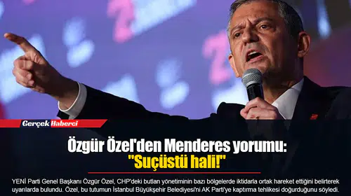 Özgür Özel'den Menderes yorumu: "Suçüstü hali!"