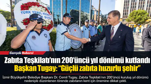 Zabıta Teşkilatı’nın 200’üncü yıl dönümü kutlandı  Başkan Tugay: “Güçlü zabıta huzurlu şehir”