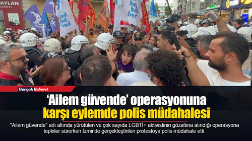 ‘Ailem güvende’ operasyonuna karşı eylemde polis müdahalesi