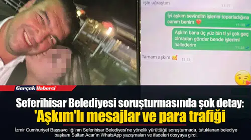 Seferihisar Belediyesi soruşturmasında şok detay: 'Aşkım'lı mesajlar ve para trafiği