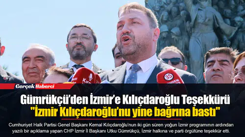 Gümrükçü’den İzmir’e Kılıçdaroğlu Teşekkürü  "İzmir Kılıçdaroğlu’nu yine bağrına bastı"