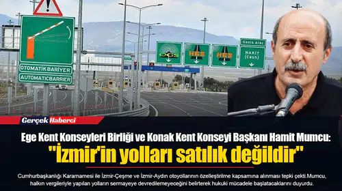 Ege Kent Konseyleri Birliği ve Konak Kent Konseyi Başkanı Hamit Mumcu:  "İzmir'in yolları satılık değildir"