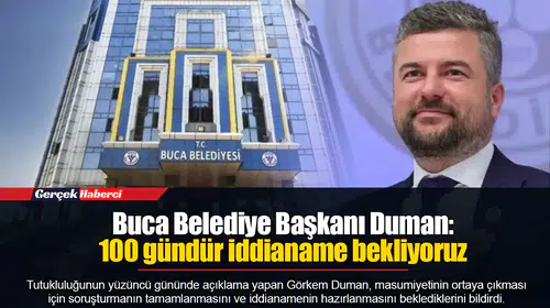 Buca Belediye Başkanı Duman: 100 gündür iddianame bekliyoruz