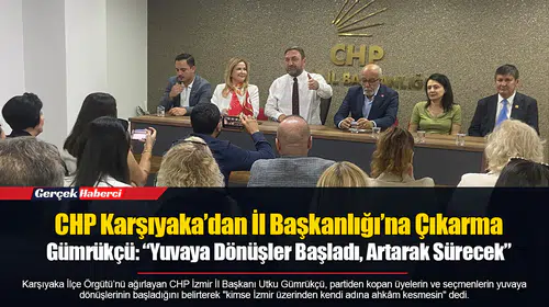 CHP Karşıyaka’dan İl Başkanlığı’na Çıkarma...  Gümrükçü: “Yuvaya Dönüşler Başladı, Artarak Sürecek”