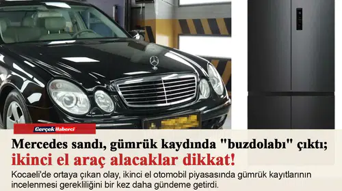 Mercedes sandı, gümrük kaydında "buzdolabı" çıktı; ikinci el araç alacaklar dikkat!