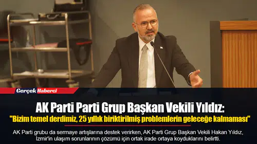 AK Parti Parti Grup Başkan Vekili Yıldız:  "Bizim temel derdimiz, 25 yıllık biriktirilmiş problemlerin geleceğe kalmaması"