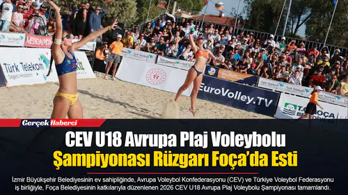 CEVU18 Avrupa Plaj Voleybolu Şampiyonası Rüzgarı Foça’da Esti