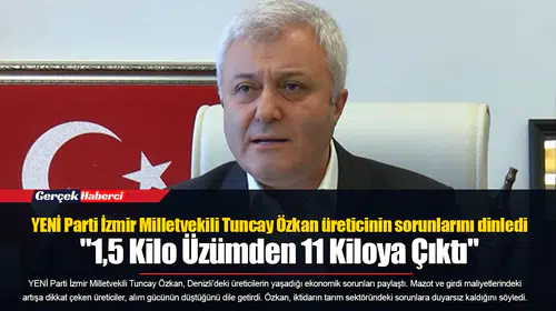 YENİ Parti İzmir Milletvekili Tuncay Özkan üreticinin sorunlarını dinledi: "1,5 Kilo Üzümden 11 Kiloya Çıktı"