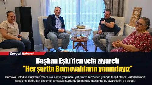 Başkan Eşki’den vefa ziyareti...  "Her şartta Bornovalıların yanındayız"