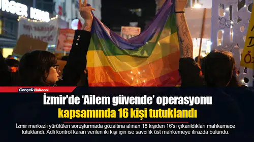 İzmir'de ‘Ailem güvende’ operasyonu kapsamında 16 kişi tutuklandı