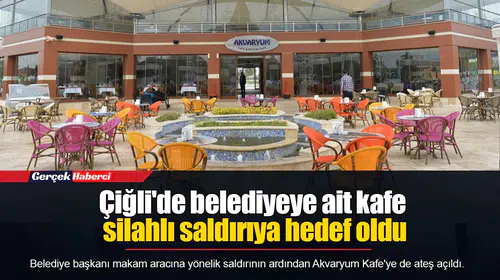 Çiğli'de belediyeye ait kafe silahlı saldırıya hedef oldu