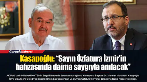 Kasapoğlu: “Sayın Özfatura İzmir’in hafızasında daima saygıyla anılacak”