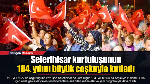 Seferihisar kurtuluşunun 104. yılını büyük coşkuyla kutladı