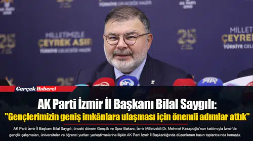 AK Parti İzmir İl Başkanı Bilal Saygılı:  "Gençlerimizin geniş imkânlara ulaşması için önemli adımlar attık"