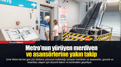 Metro’nun yürüyen merdiven ve asansörlerine yakın takip