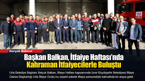 Başkan Balkan, İtfaiye Haftası’nda Kahraman İtfaiyecilerle Buluştu