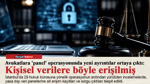 Avukatlara 'panel' operasyonunda yeni ayrıntılar ortaya çıktı: Kişisel verilere böyle erişilmiş
