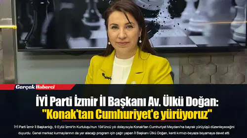 İYİ Parti İzmir İl Başkanı Av. Ülkü Doğan: "Konak'tan Cumhuriyet'e yürüyoruz"
