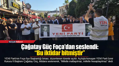 Çağatay Güç Foça’dan seslendi: “Bu iktidar bitmiştir”