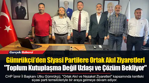 Gümrükçü’den Siyasi Partilere Ortak Akıl Ziyaretleri: "Toplum Kutuplaşma Değil Uzlaşı ve Çözüm Bekliyor"