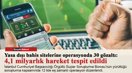 Yasa dışı bahis sitelerine operasyonda 30 gözaltı: 4,1 milyarlık hareket tespit edildi