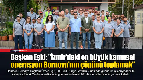 Başkan Eşki: "İzmir'deki en büyük kamusal operasyon Bornova'nın çöpünü toplamak”