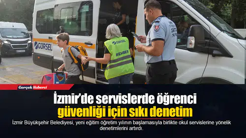 İzmir’de servislerde öğrenci güvenliği için sıkı denetim