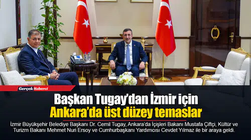 Başkan Tugay’dan İzmir için Ankara’da üst düzey temaslar