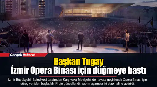 Başkan Tugay İzmir Opera Binası için düğmeye bastı