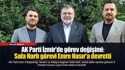 AK Parti İzmir'de görev değişimi: Safa Narlı görevi Emre Nasır'a devretti
