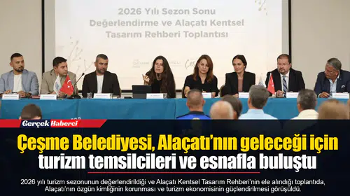 Çeşme Belediyesi, Alaçatı’nın geleceği için turizm temsilcileri ve esnafla buluştu