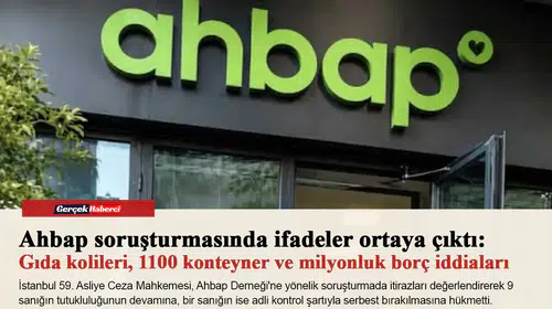 Ahbap soruşturmasında ifadeler ortaya çıktı: Gıda kolileri, 1100 konteyner ve milyonluk borç iddiaları