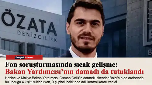 Fon soruşturmasında sıcak gelişme: Bakan Yardımcısı’nın damadı da tutuklandı