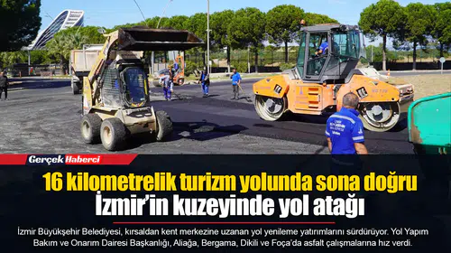 16 kilometrelik turizm yolunda sona doğru... İzmir’in kuzeyinde yol atağı