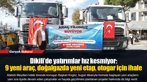 Dikili’de yatırımlar hız kesmiyor: 9 yeni araç, doğalgazda yeni etap, otogar için ihale
