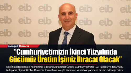 “Cumhuriyetimizin İkinci Yüzyılında Gücümüz Üretim İşimiz İhracat Olacak”