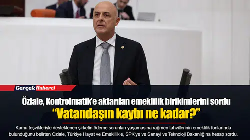Özlale, Kontrolmatik’e aktarılan emeklilik birikimlerini sordu: “Vatandaşın kaybı ne kadar?”